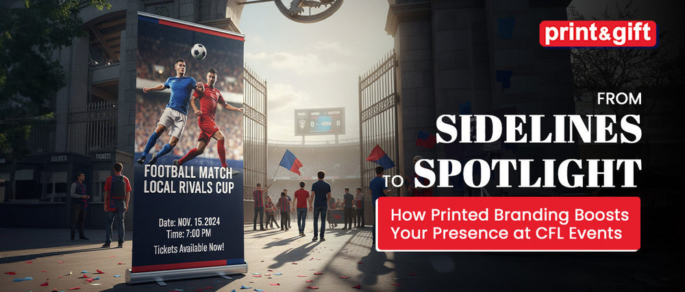 From Sidelines to Spotlight: How Printed Branding Boosts Your Presence at CFL Events